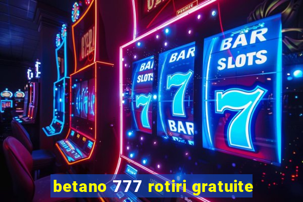 betano 777 rotiri gratuite